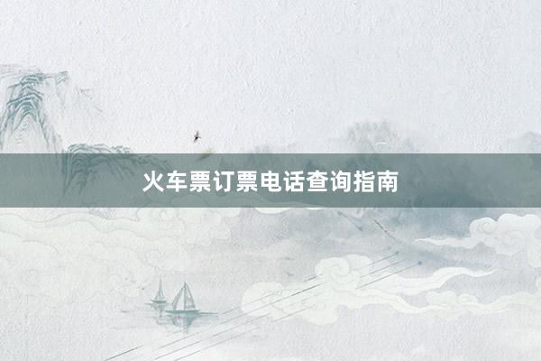 火车票订票电话查询指南