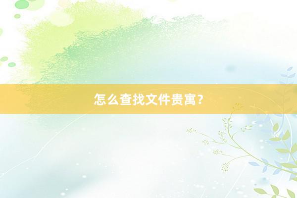 怎么查找文件贵寓？