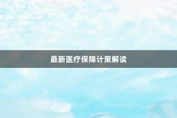 最新医疗保障计策解读